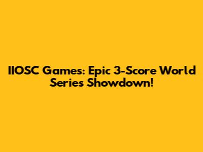 IIOSC Games: Epic 3-Score World Series Showdown!