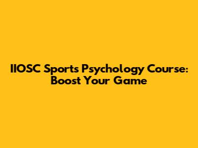 IIOSC Sports Psychology Course: Boost Your Game