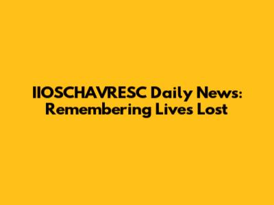 IIOSCHAVRESC Daily News: Remembering Lives Lost