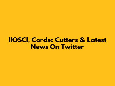 IIOSCI, Cordsc Cutters & Latest News On Twitter