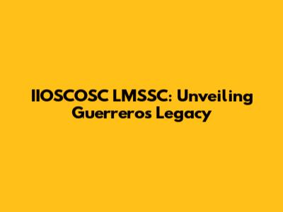 IIOSCOSC LMSSC: Unveiling Guerrero's Legacy