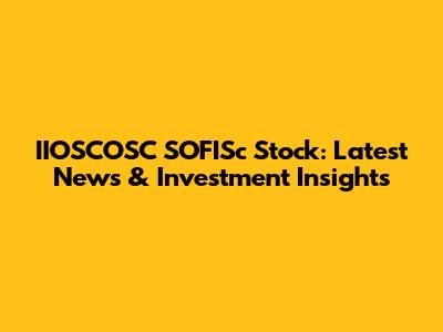 IIOSCOSC SOFISc Stock: Latest News & Investment Insights