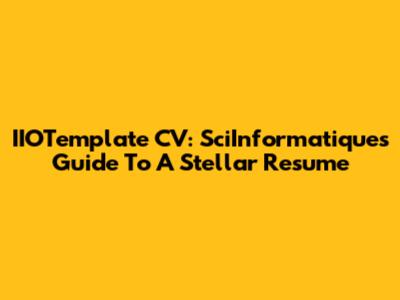 IIOTemplate CV: SciInformatique's Guide To A Stellar Resume