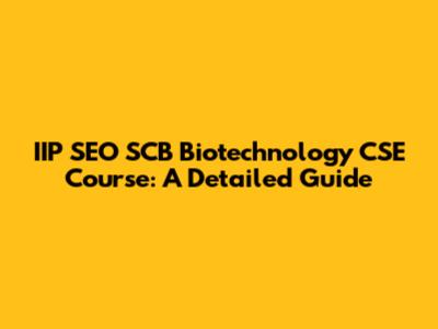 IIP SEO SCB Biotechnology CSE Course: A Detailed Guide