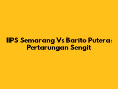 IIPS Semarang Vs Barito Putera: Pertarungan Sengit