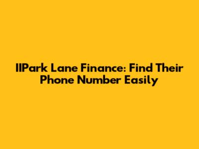 IIPark Lane Finance: Find Their Phone Number Easily