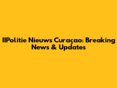 IIPolitie Nieuws Curaçao: Breaking News & Updates