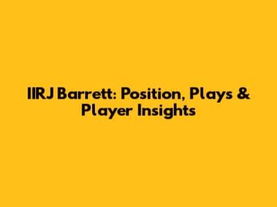 IIRJ Barrett: Position, Plays & Player Insights