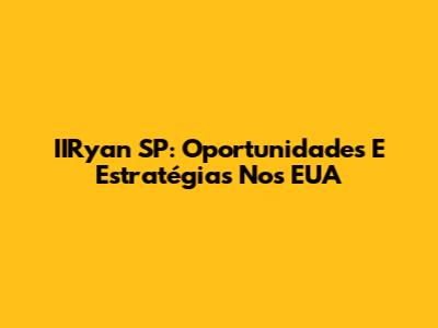 IIRyan SP: Oportunidades E Estratégias Nos EUA