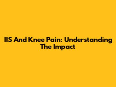 IIS And Knee Pain: Understanding The Impact