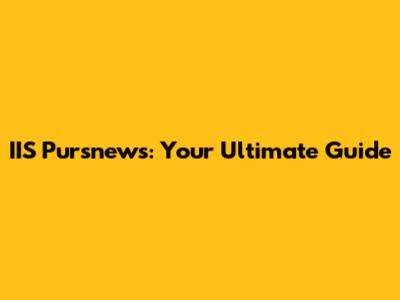 IIS Pursnews: Your Ultimate Guide