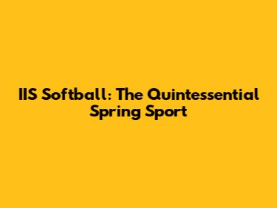 IIS Softball: The Quintessential Spring Sport