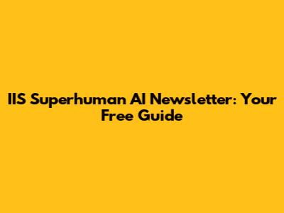 IIS Superhuman AI Newsletter: Your Free Guide