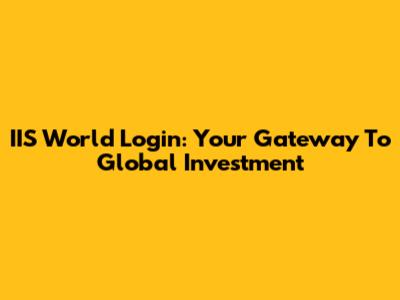 IIS World Login: Your Gateway To Global Investment