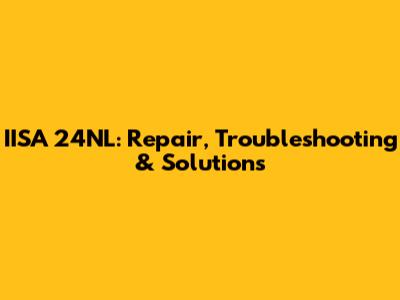 IISA 24NL: Repair, Troubleshooting & Solutions