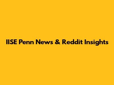 IISE Penn News & Reddit Insights