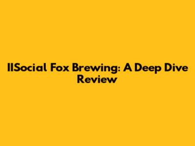 IISocial Fox Brewing: A Deep Dive Review