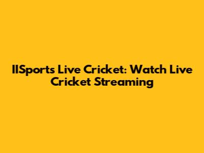 IISports Live Cricket: Watch Live Cricket Streaming