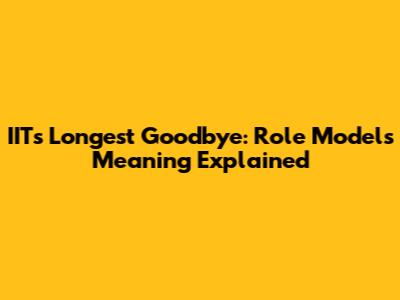 IIT's Longest Goodbye: Role Model's Meaning Explained