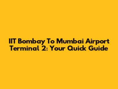 IIT Bombay To Mumbai Airport Terminal 2: Your Quick Guide