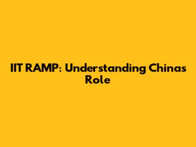 IIT RAMP: Understanding China's Role