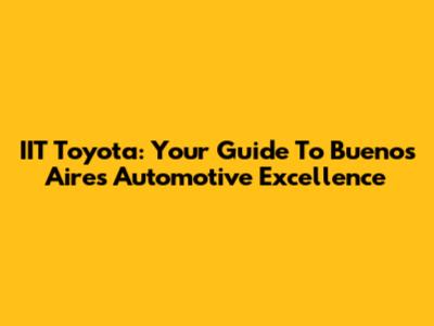 IIT Toyota: Your Guide To Buenos Aires Automotive Excellence