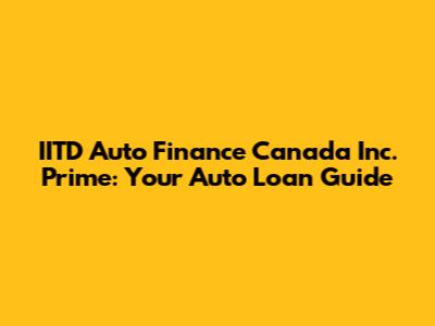 IITD Auto Finance Canada Inc. Prime: Your Auto Loan Guide