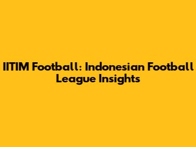 IITIM Football: Indonesian Football League Insights