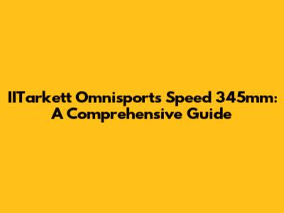IITarkett Omnisports Speed 345mm: A Comprehensive Guide