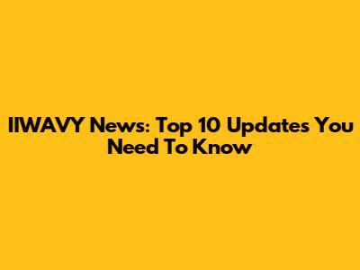 IIWAVY News: Top 10 Updates You Need To Know