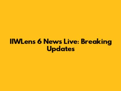 IIWLens 6 News Live: Breaking Updates