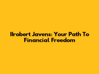 IIrobert Javens: Your Path To Financial Freedom