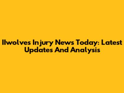 IIwolves Injury News Today: Latest Updates And Analysis
