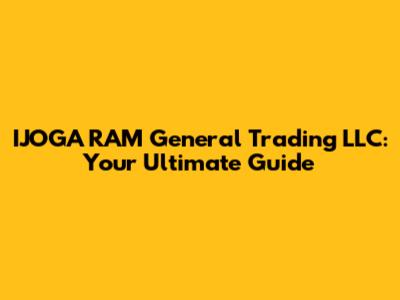 IJOGA RAM General Trading LLC: Your Ultimate Guide