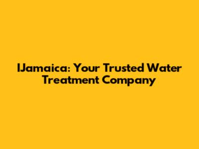 IJamaica: Your Trusted Water Treatment Company