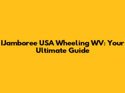 IJamboree USA Wheeling WV: Your Ultimate Guide
