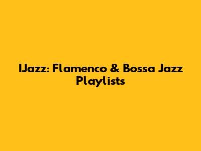 IJazz: Flamenco & Bossa Jazz Playlists