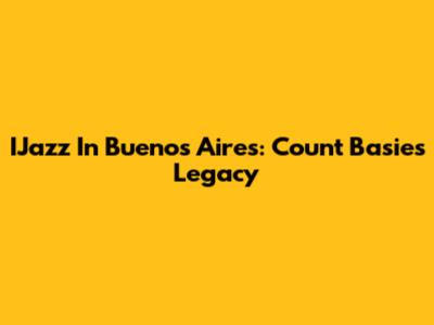 IJazz In Buenos Aires: Count Basie's Legacy