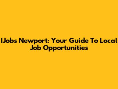 IJobs Newport: Your Guide To Local Job Opportunities