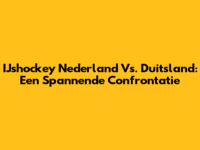 IJshockey Nederland Vs. Duitsland: Een Spannende Confrontatie