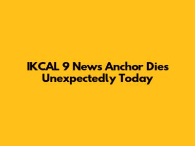 IKCAL 9 News Anchor Dies Unexpectedly Today