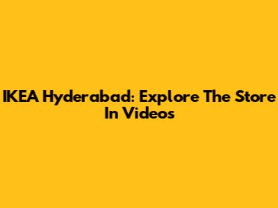 IKEA Hyderabad: Explore The Store In Videos