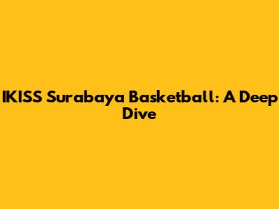 IKISS Surabaya Basketball: A Deep Dive
