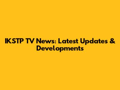 IKSTP TV News: Latest Updates & Developments