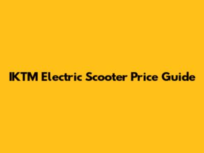IKTM Electric Scooter Price Guide