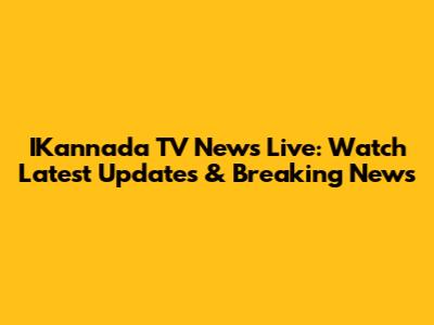 IKannada TV News Live: Watch Latest Updates & Breaking News