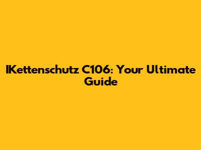 IKettenschutz C106: Your Ultimate Guide