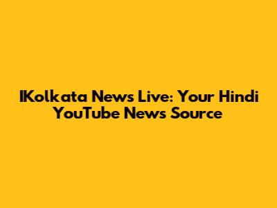 IKolkata News Live: Your Hindi YouTube News Source