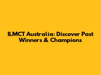 ILMCT Australia: Discover Past Winners & Champions