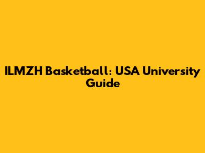 ILMZH Basketball: USA University Guide